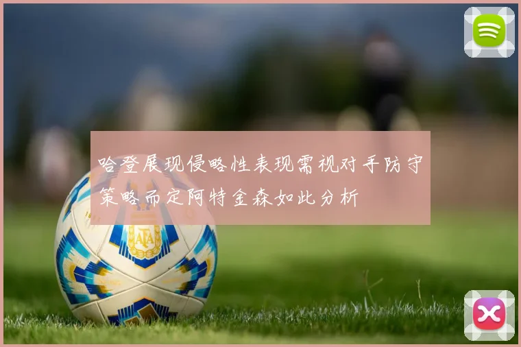 哈登展现侵略性表现需视对手防守策略而定阿特金森如此分析
